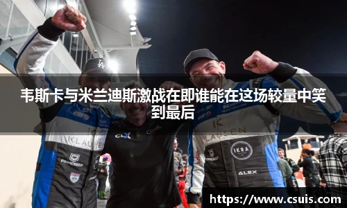 zoty中欧体育韦斯卡与米兰迪斯激战在即谁能在这场较量中笑到最后